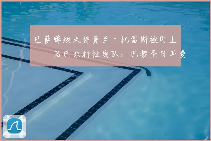 巴萨锋线大将费兰·托雷斯被盯上！若巴尔科拉离队，巴黎圣日耳曼或重金求购