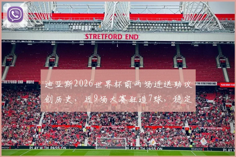 迪亚斯2026世界杯前两场连送助攻创历史，近9场大赛狂造7球，稳定表现能否助其冲击金靴？