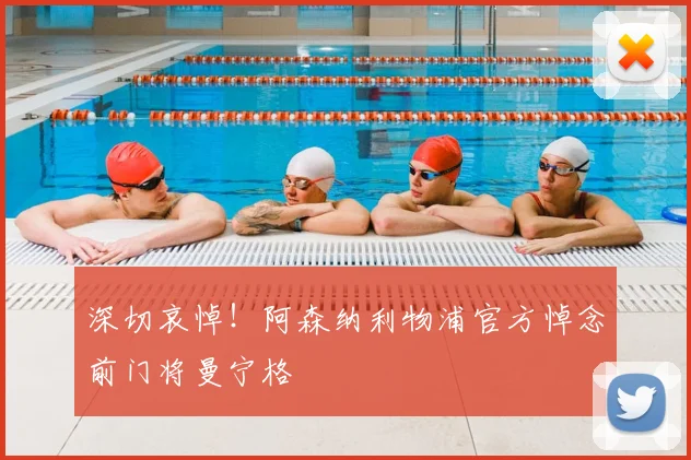 深切哀悼！阿森纳利物浦官方悼念前门将曼宁格